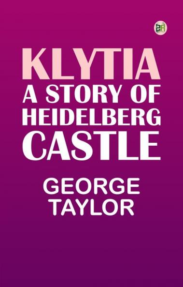 Klytia. A Story of Heidelberg Castle
