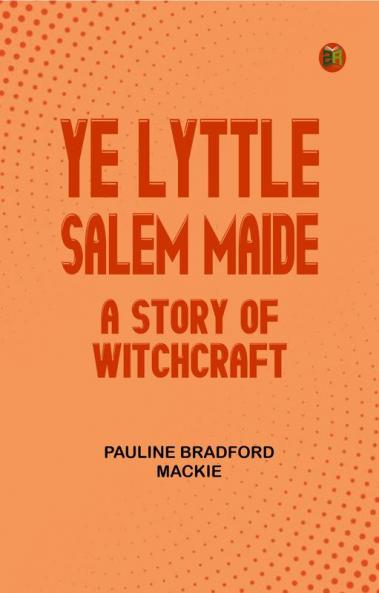 Ye Lyttle Salem Maide: A Story of Witchcraft