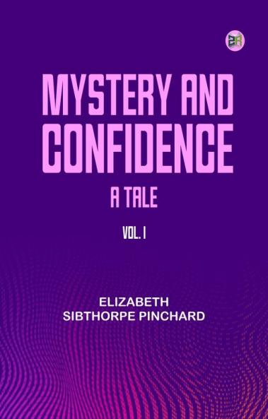 Mystery and Confidence: A Tale. Vol. I