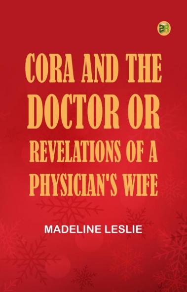 Cora and The Doctor; or Revelations of A Physician's Wife