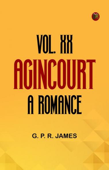 VOL. XX. AGINCOURT A ROMANCE.
