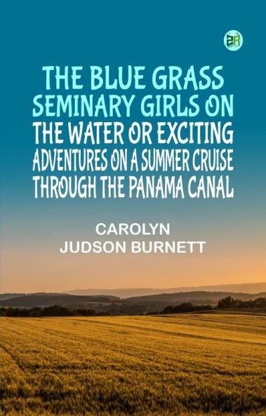 The Blue Grass Seminary Girls on the Water Or Exciting Adventures on a Summer Cruise Through the Panama Canal