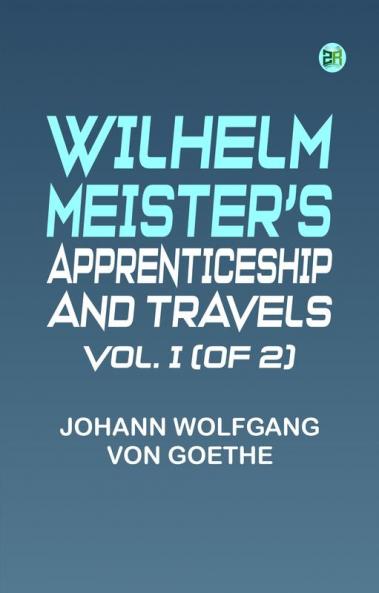 Wilhelm Meister's Apprenticeship and Travels Vol. I (of 2)
