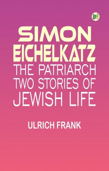 Simon Eichelkatz; The Patriarch. Two Stories of Jewish Life