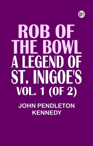 Rob of the Bowl: A Legend of St. Inigoe's. Vol. 1 (of 2)
