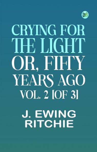 Crying for the Light; Or Fifty Years Ago. Vol. 2 [of 3]