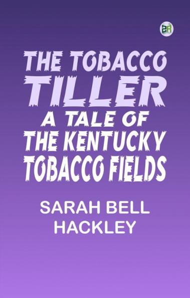 The Tobacco Tiller A Tale of the Kentucky Tobacco Fields