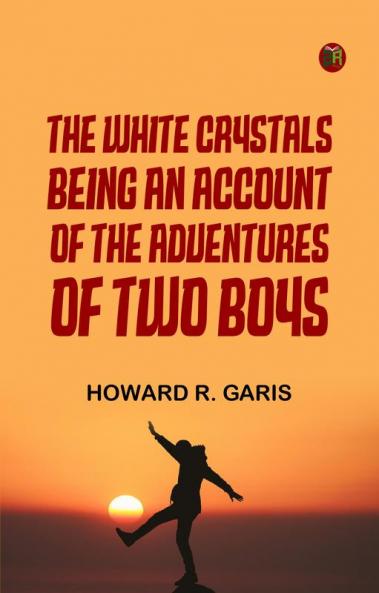 The White Crystals Being an Account of the Adventures of Two Boys