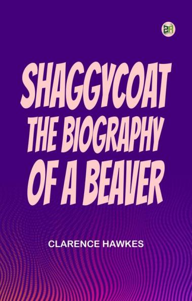 Shaggycoat  The Biography of a Beaver