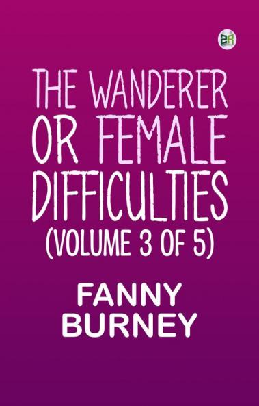 The Wanderer; or Female Difficulties (Volume 3 of 5)