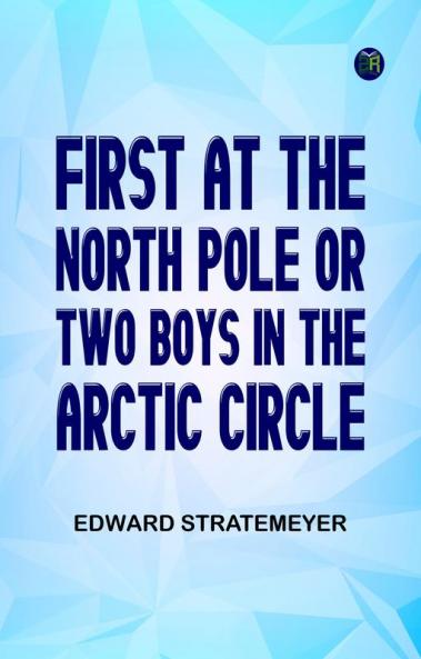 First at the North Pole; Or Two Boys in the Arctic Circle