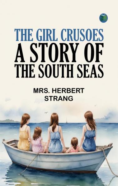 The Girl Crusoes: A Story of the South Seas