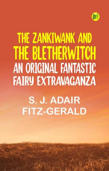 The Zankiwank and The Bletherwitch: An Original Fantastic Fairy Extravaganza