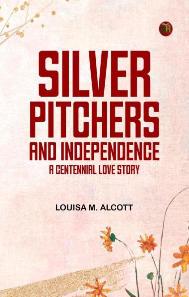 Silver Pitchers: and Independence a Centennial Love Story