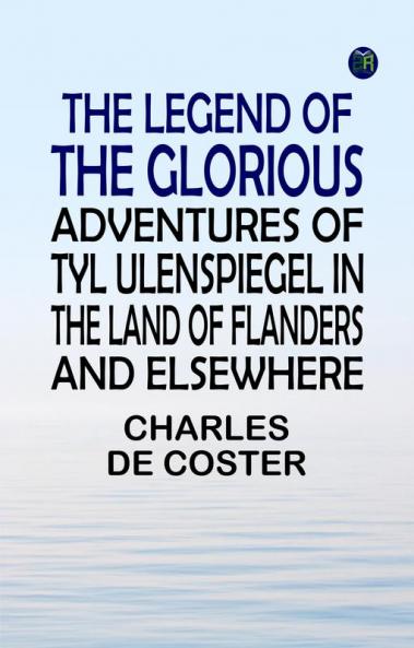 The Legend of the Glorious Adventures of Tyl Ulenspiegel in the land of Flanders and elsewhere