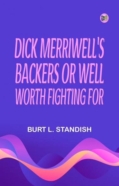 Dick Merriwell's Backers; Or Well Worth Fighting For
