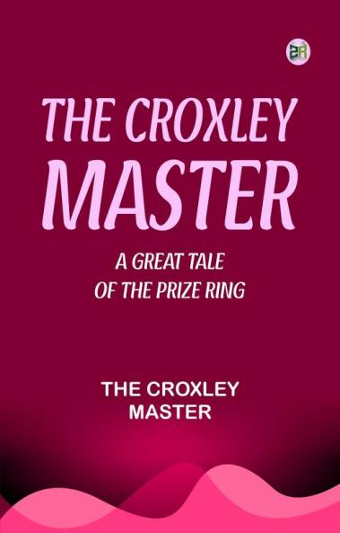 The Croxley Master  A Great Tale Of The Prize Ring