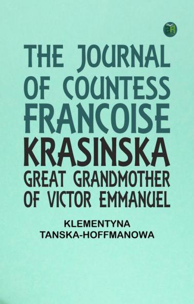 THE JOURNAL OF COUNTESS FRANÇOISE KRASINSKA GREAT GRANDMOTHER OF VICTOR EMMANUEL