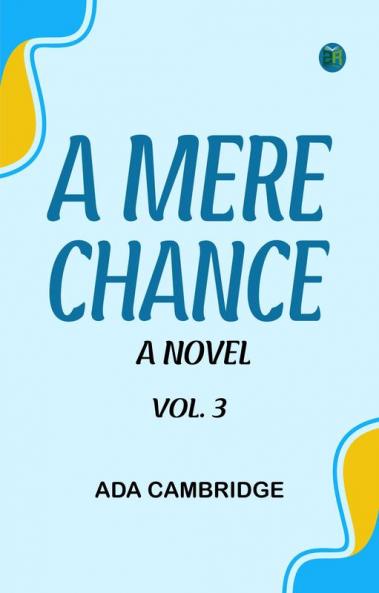 A Mere Chance: A Novel. Vol. 3