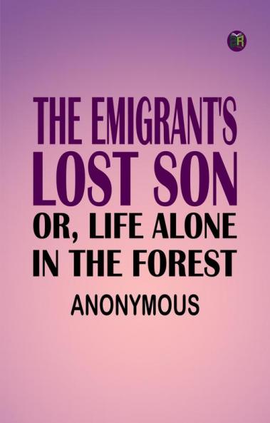 The Emigrant's Lost Son; or Life Alone in the Forest