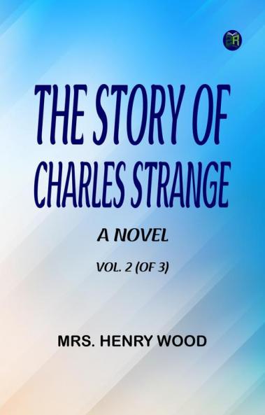 The Story of Charles Strange: A Novel. Vol. 2 (of 3)