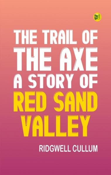 The Trail of the Axe: A Story of Red Sand Valley