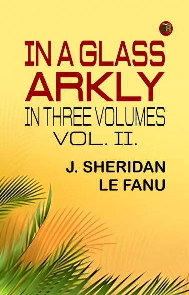 IN A GLASS  ARKLY. IN THREE VOLUMES. VOL. II.