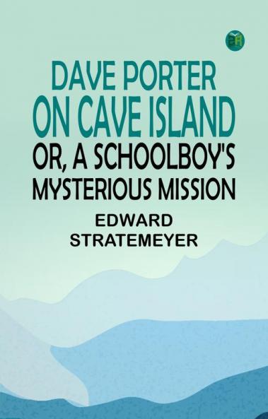 Dave Porter on Cave Island; Or A Schoolboy's Mysterious Mission
