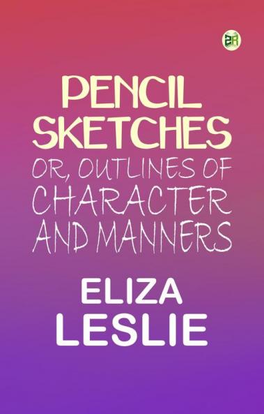 Pencil Sketches; or Outlines of Character and Manners