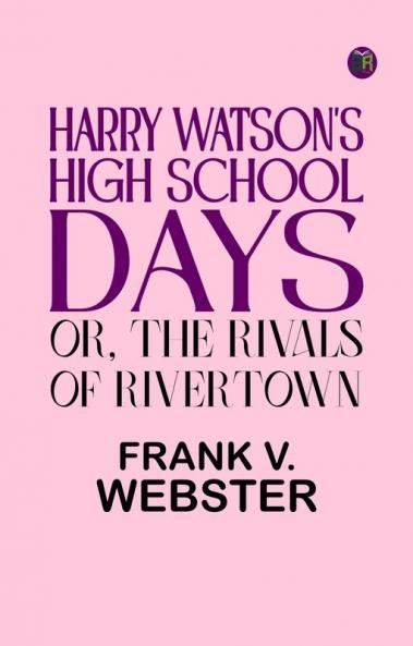 Harry Watson's High School Days; Or The Rivals of Rivertown