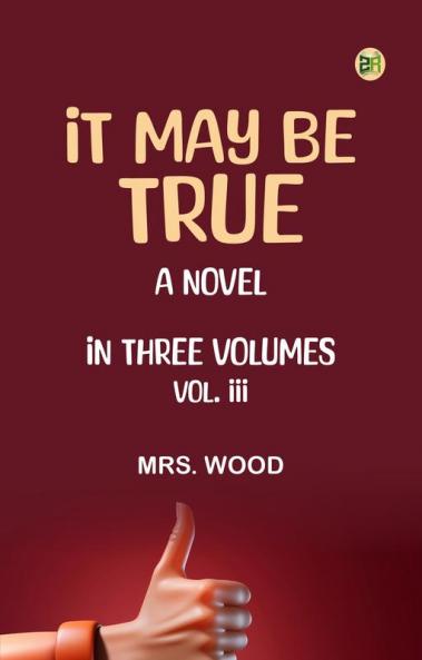 IT MAY BE TRUE.A NOVEL.  IN THREE VOLUMES. VOL. III.