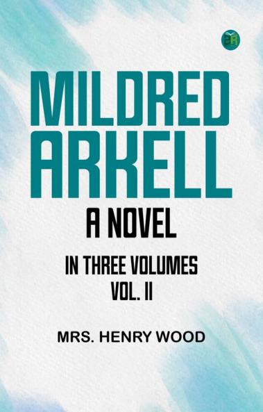 MILDRED ARKELL. A NOVEL. IN THREE VOLUMES. VOL. II.