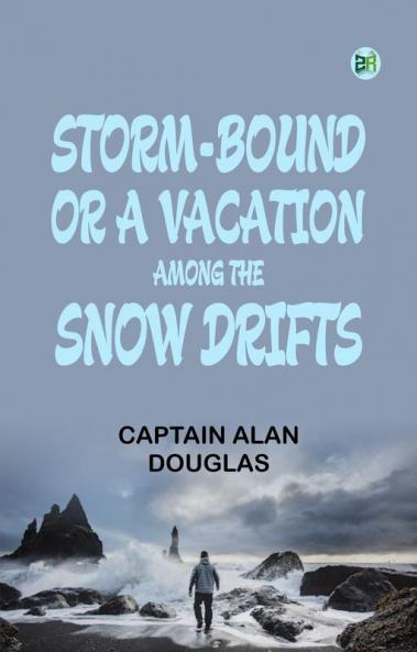 Storm-Bound or  A Vacation Among the Snow Drifts