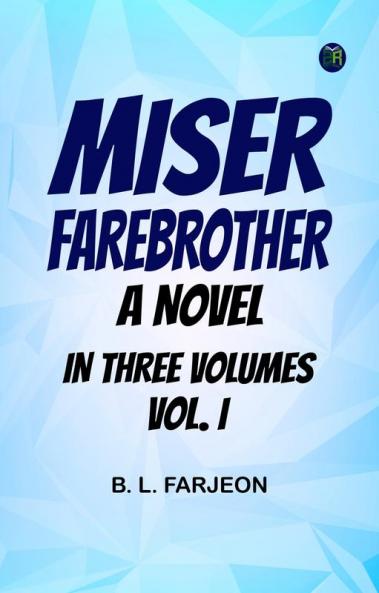 MISER FAREBROTHER. A NOVEL. IN THREE VOLUMES. VOL. I.