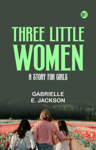 Three Little Women: A Story for Girls