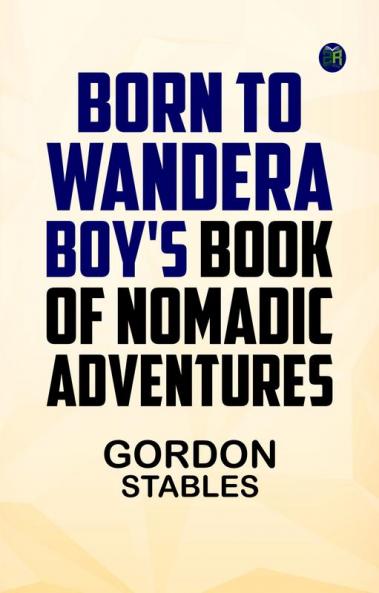 Born to WanderA Boy's Book of Nomadic Adventures