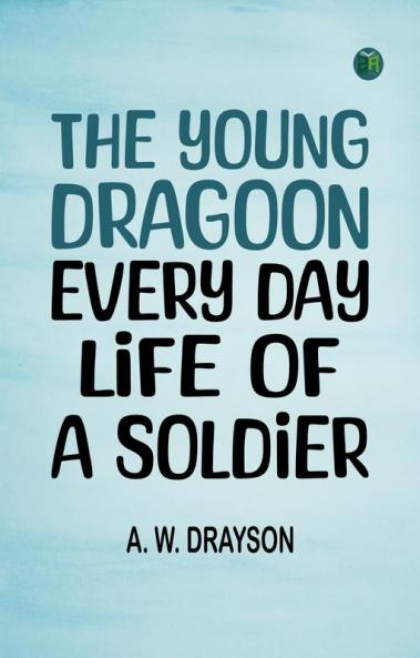The Young Dragoon Every Day Life of a Soldier