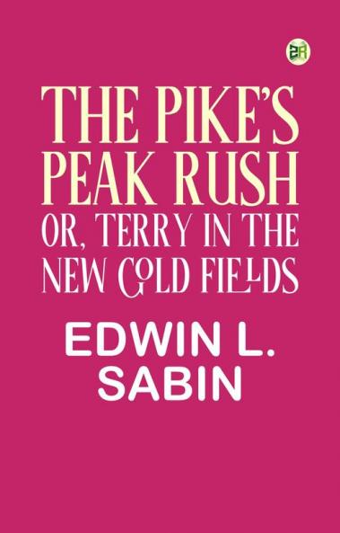 The Pike's Peak Rush; Or Terry in the New Gold Fields