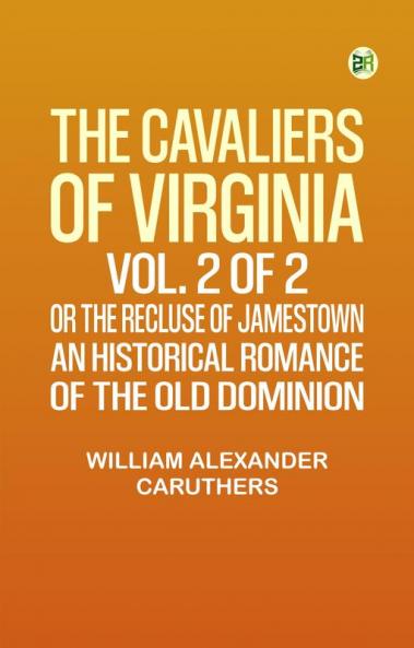 The Cavaliers of Virginia vol. 2 of 2 or The Recluse of Jamestown; An historical romance of the Old Dominion