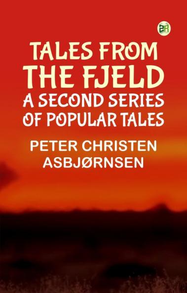 Tales from the Fjeld: A Second Series of Popular Tales