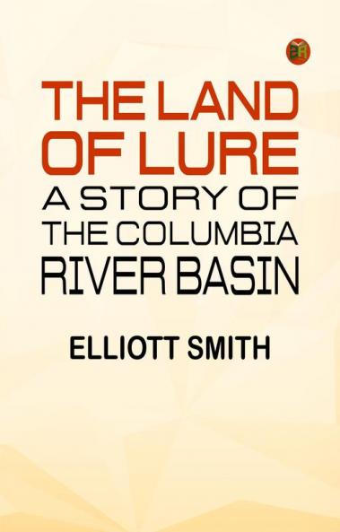 The Land of Lure: A Story of the Columbia River Basin