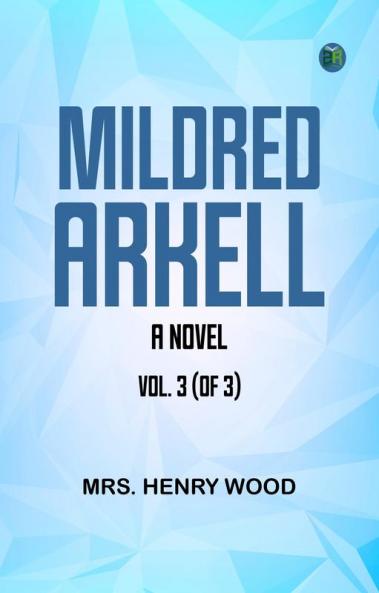 Mildred Arkell  A Novel. Vol. 3 (of 3)