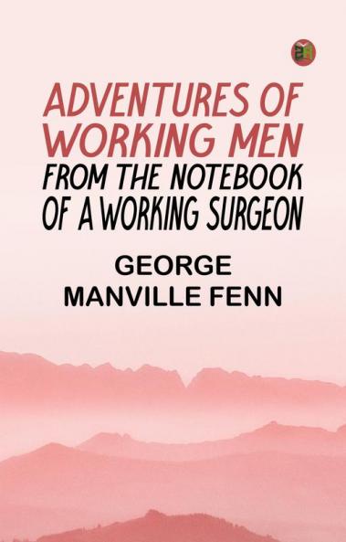 Adventures of Working Men. From the Notebook of a Working Surgeon