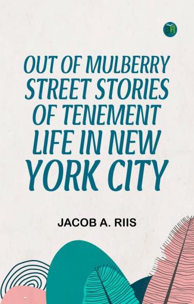 Out of Mulberry Street Stories of Tenement life in New York City