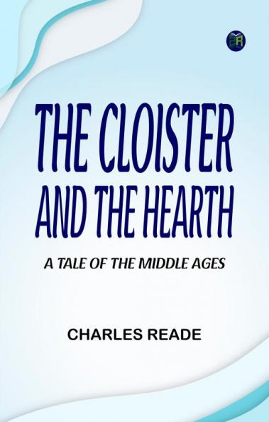 The Cloister and the Hearth: A Tale of the Middle Ages