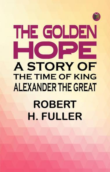 The Golden Hope: A Story of the Time of King Alexander the Great