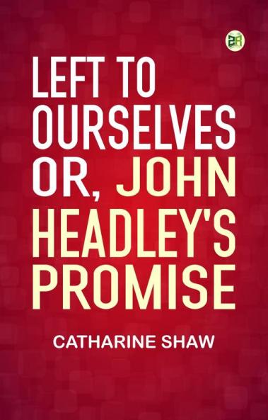 Left to Ourselves; or John Headley's Promise.