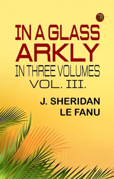 IN A GLASS  ARKLY. IN THREE VOLUMES. VOL. III.