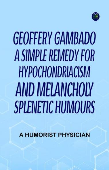 Geoffery Gambado A Simple Remedy for Hypochondriacism and Melancholy Splenetic Humours