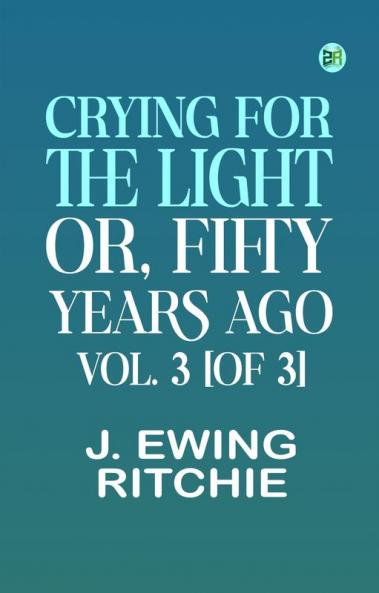 Crying for the Light; Or Fifty Years Ago. Vol. 3 [of 3]